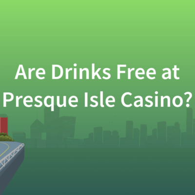 Are Drinks Free at Presque Isle Casino?