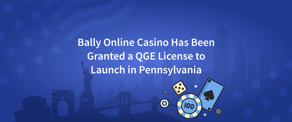 bally online casino has been granted a qge license to launch in pennsylvania