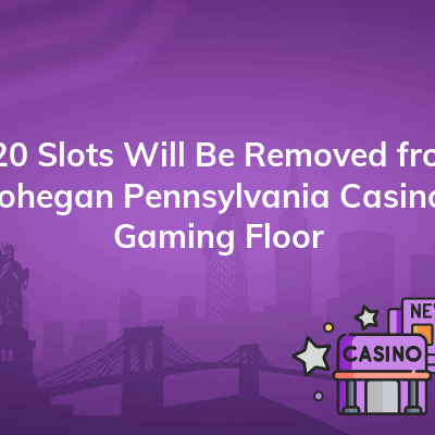 120 slots will be removed from mohegan pennsylvania casinos gaming floor 400x400