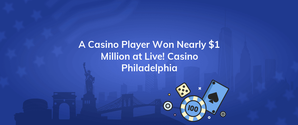 a casino player won nearly 1 million at live casino philadelphia