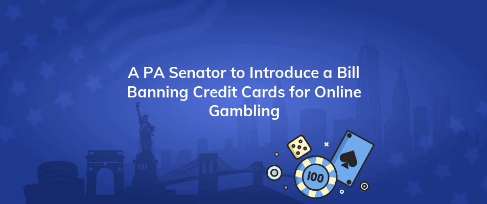 a pa senator to introduce a bill banning credit cards for online gambling