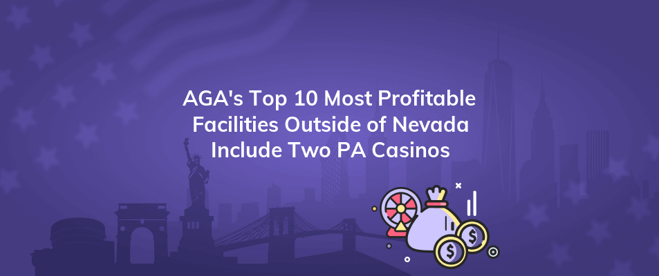 agas top 10 most profitable facilities outside of nevada include two pa casinos