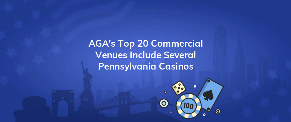 agas top 20 commercial venues include several pennsylvania casinos