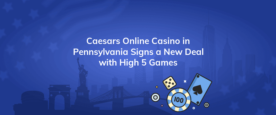 caesars online casino in pennsylvania signs a new deal with high 5 games