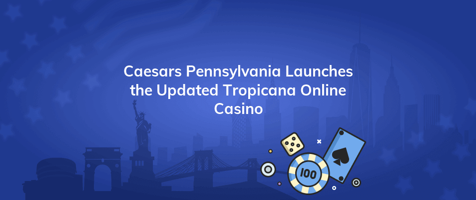 caesars pennsylvania launches the updated tropicana online casino