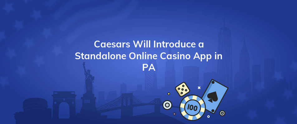 caesars will introduce a standalone online casino app in pa