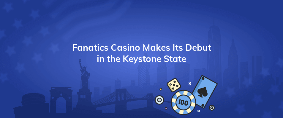 fanatics casino makes its debut in the keystone state