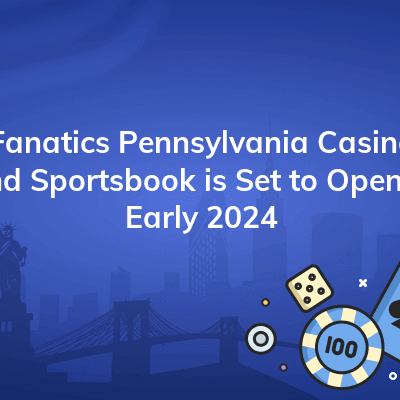 fanatics pennsylvania casino and sportsbook is set to open in early 2024 400x400