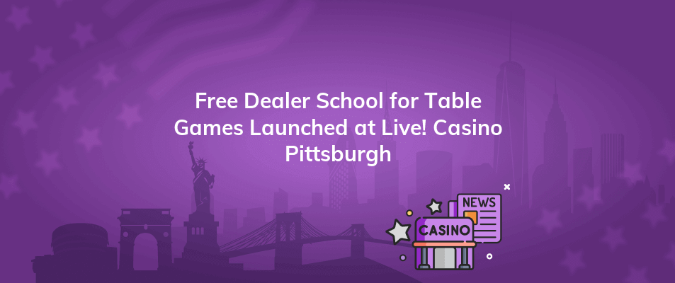 free dealer school for table games launched at live casino pittsburgh