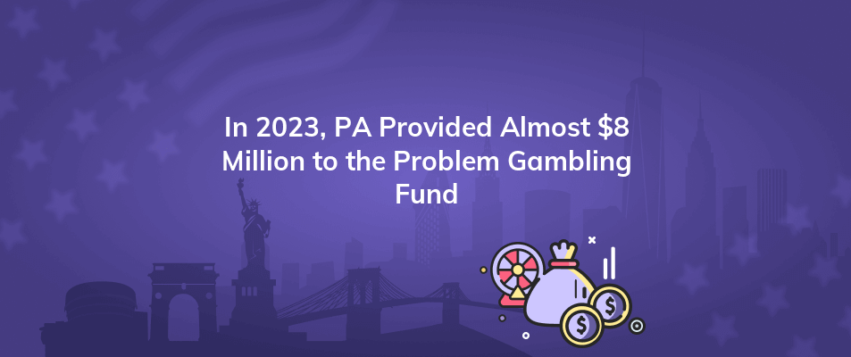 in 2023 pa provided almost 8 million to the problem gambling fund