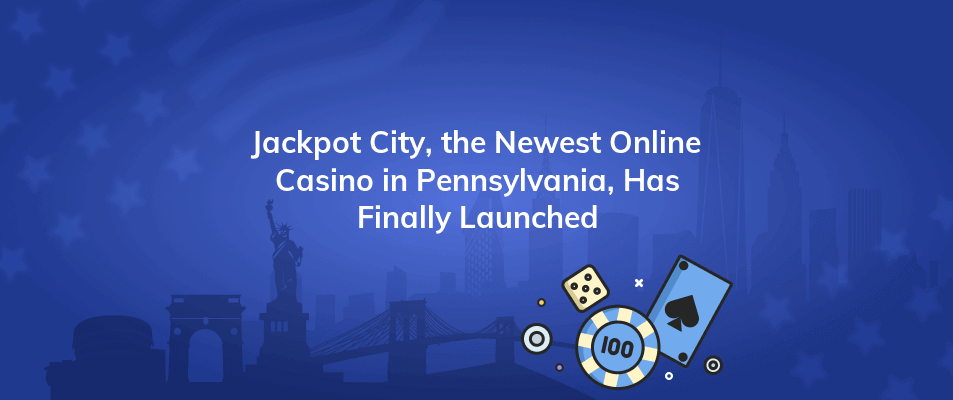 jackpot city the newest online casino in pennsylvania has finally launched
