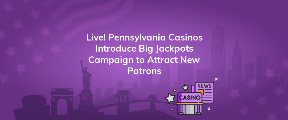 live pennsylvania casinos introduce big jackpots campaign to attract new patrons