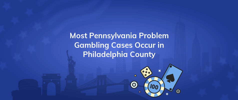 most pennsylvania problem gambling cases occur in philadelphia county