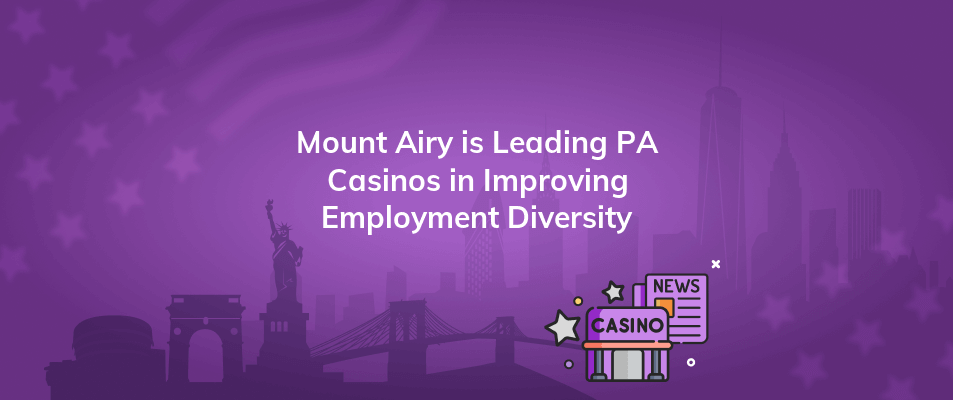 mount airy is leading pa casinos in improving employment diversity