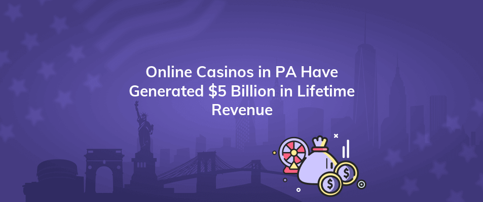 online casinos in pa have generated 5 billion in lifetime revenue