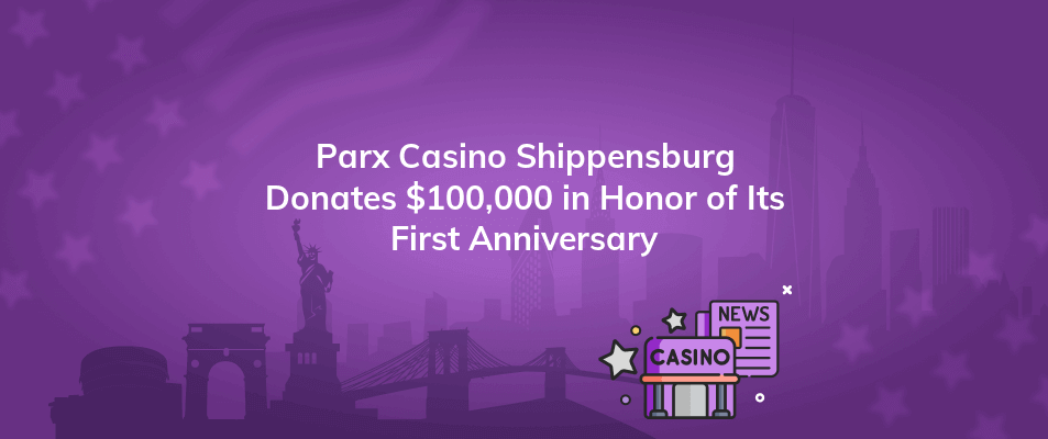 parx casino shippensburg donates 100000 in honor of its first anniversary