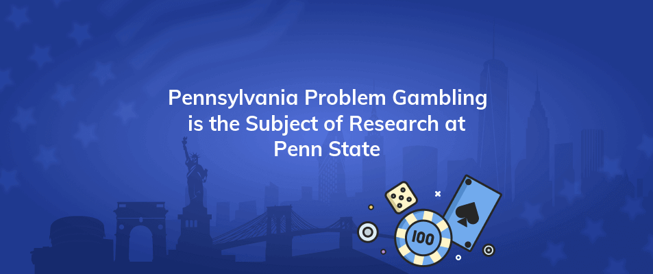 pennsylvania problem gambling is the subject of research at penn state