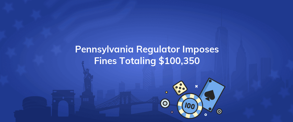 pennsylvania regulator imposes fines totaling 100350