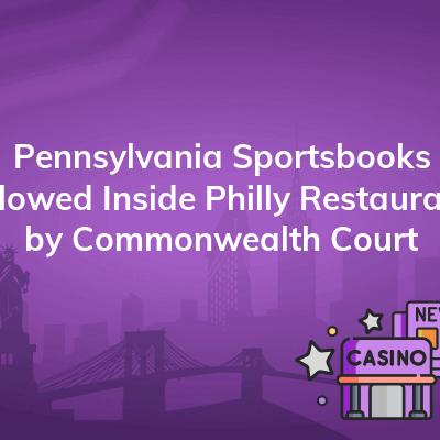pennsylvania sportsbooks allowed inside philly restaurant by commonwealth court 400x400