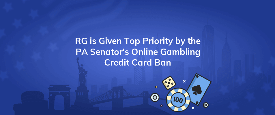 rg is given top priority by the pa senators online gambling credit card ban