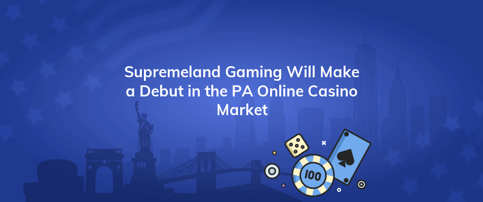 supremeland gaming will make a debut in the pa online casino market