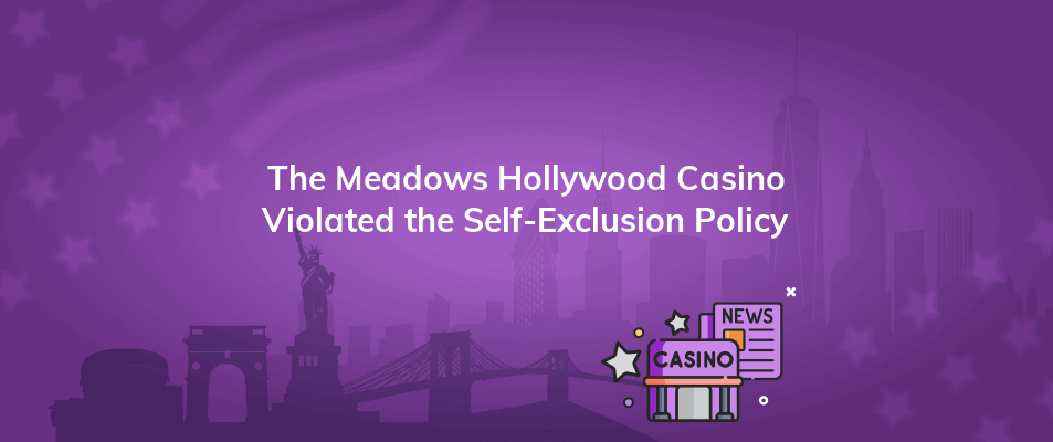 the meadows hollywood casino violated the self exclusion policy