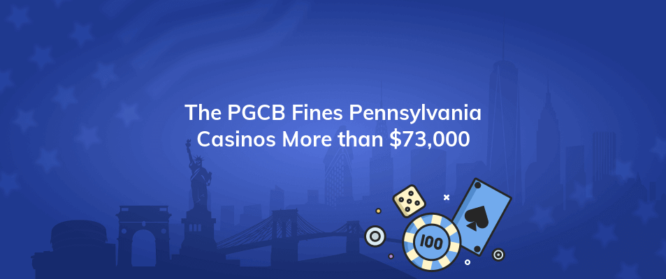 the pgcb fines pennsylvania casinos more than 73000