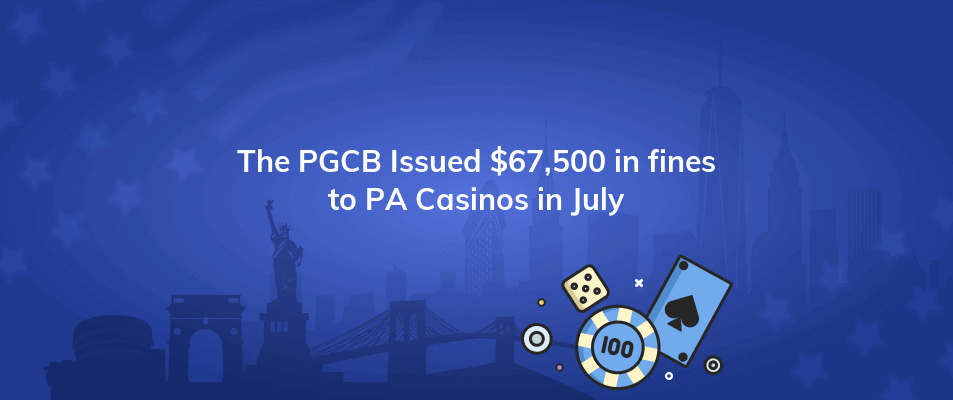 the pgcb issued 67500 in fines to pa casinos in july