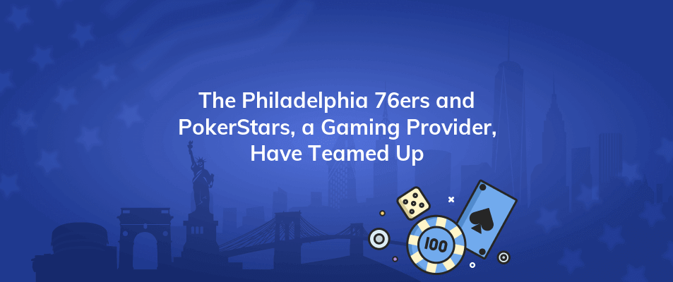 the philadelphia 76ers and pokerstars a gaming provider have teamed up