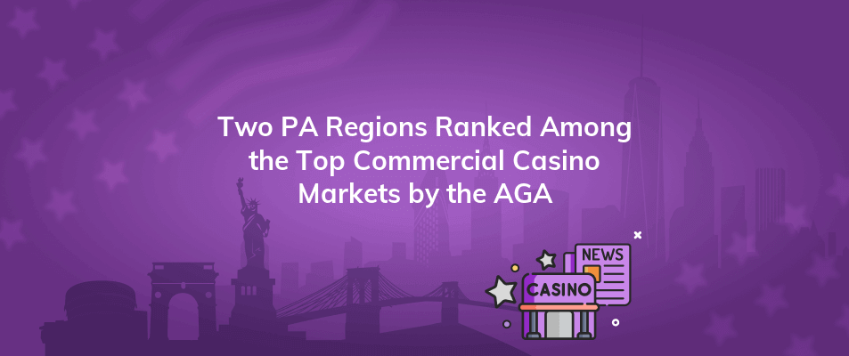 two pa regions ranked among the top commercial casino markets by the aga