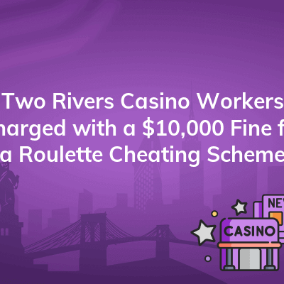 two rivers casino workers charged with a 10000 fine for a roulette cheating scheme 400x400