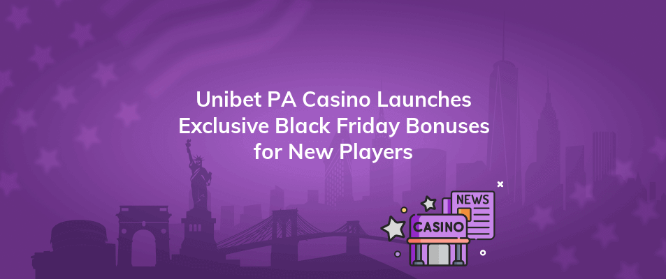 unibet pa casino launches exclusive black friday bonuses for new players