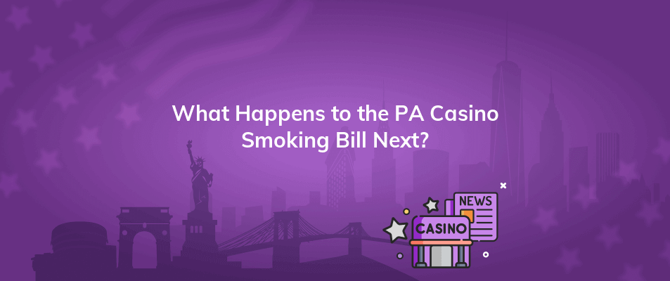 what happens to the pa casino smoking bill next
