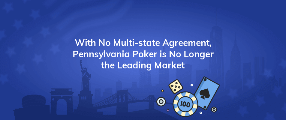 with no multi state agreement pennsylvania poker is no longer the leading market