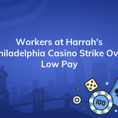 workers at harrahs philadelphia casino strike over low pay 400x400